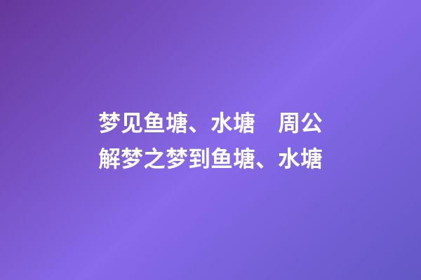 梦见鱼塘、水塘　周公解梦之梦到鱼塘、水塘